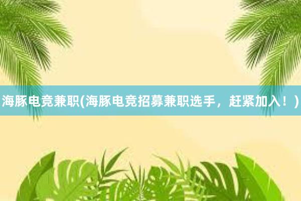 海豚电竞兼职(海豚电竞招募兼职选手，赶紧加入！)