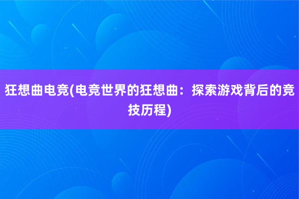 狂想曲电竞(电竞世界的狂想曲：探索游戏背后的竞技历程)