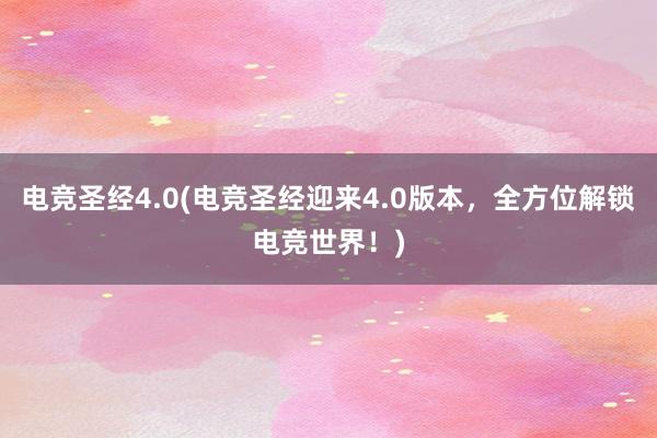 电竞圣经4.0(电竞圣经迎来4.0版本，全方位解锁电竞世界！)