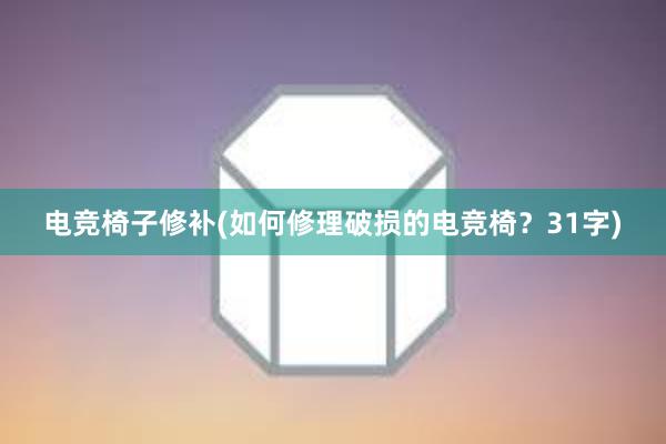 电竞椅子修补(如何修理破损的电竞椅？31字)