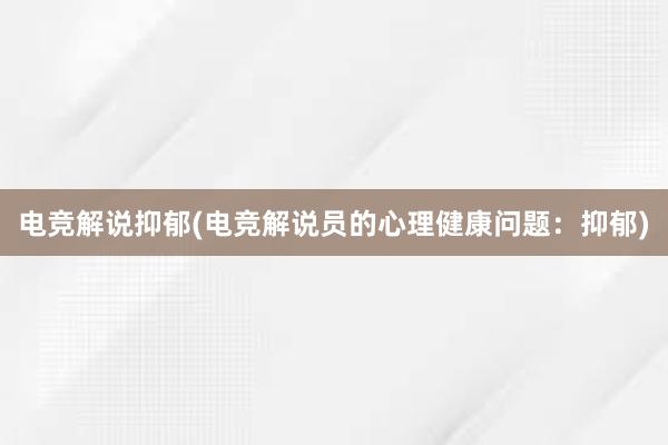 电竞解说抑郁(电竞解说员的心理健康问题：抑郁)