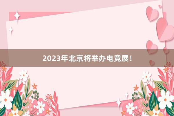 2023年北京将举办电竞展！