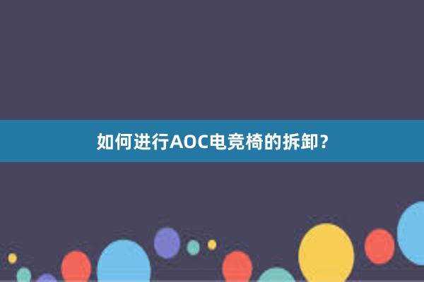 如何进行AOC电竞椅的拆卸？