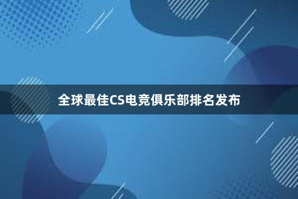 全球最佳CS电竞俱乐部排名发布