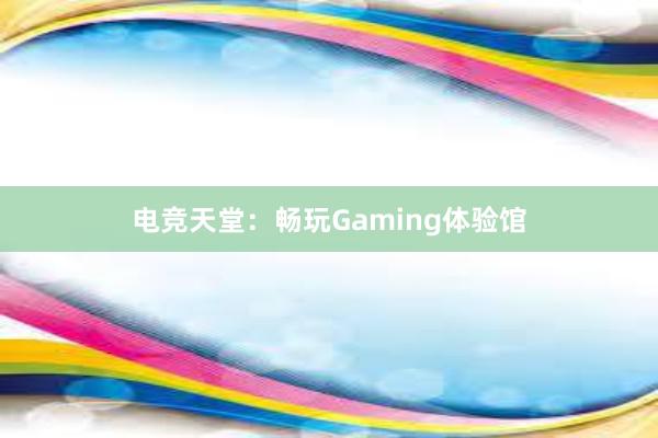 电竞天堂：畅玩Gaming体验馆