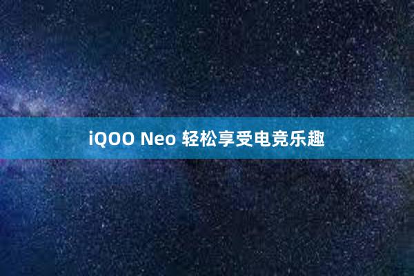 iQOO Neo 轻松享受电竞乐趣