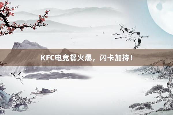 KFC电竞餐火爆，闪卡加持！