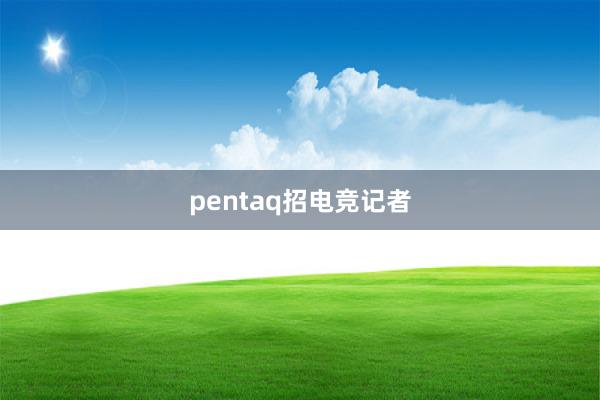 pentaq招电竞记者