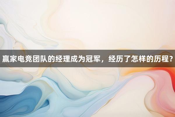 赢家电竞团队的经理成为冠军，经历了怎样的历程？