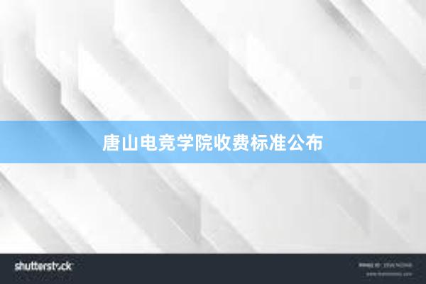 唐山电竞学院收费标准公布