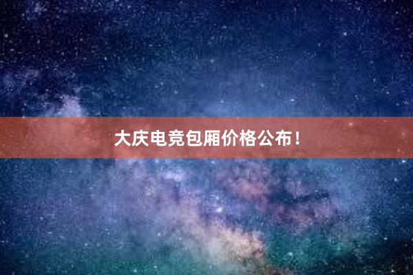 大庆电竞包厢价格公布！