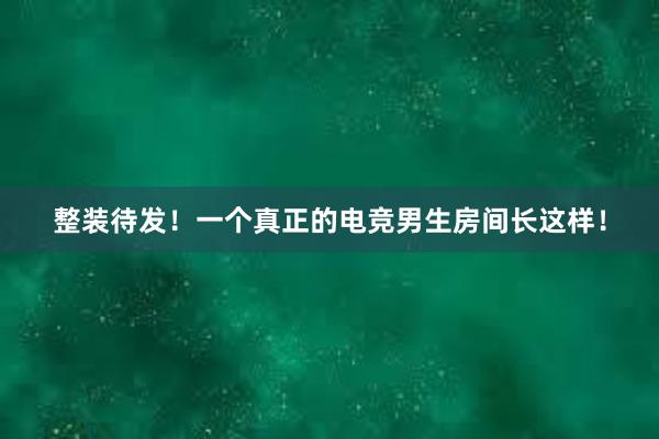 整装待发！一个真正的电竞男生房间长这样！