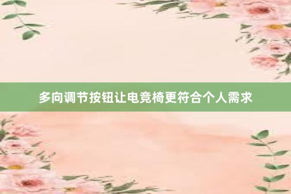 多向调节按钮让电竞椅更符合个人需求