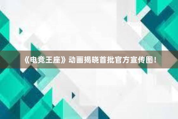 《电竞王座》动画揭晓首批官方宣传图！