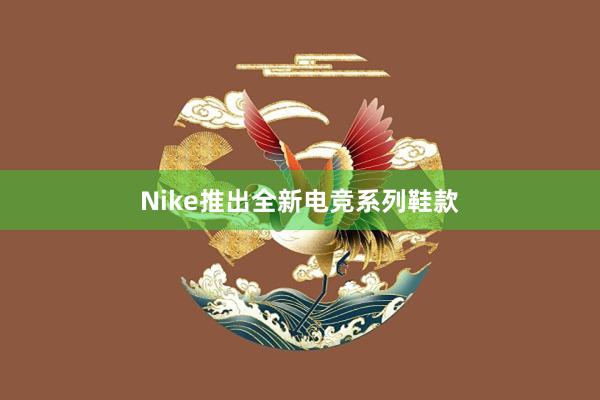 Nike推出全新电竞系列鞋款