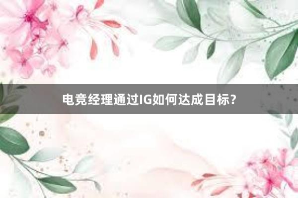 电竞经理通过IG如何达成目标？