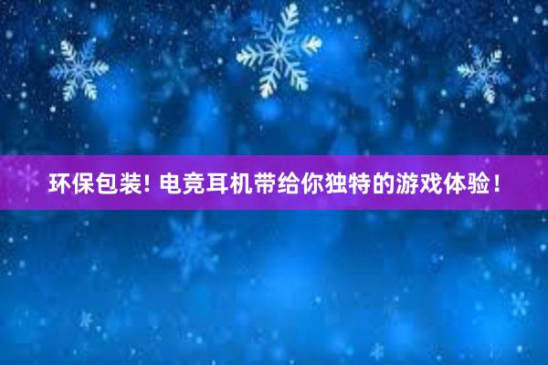 环保包装! 电竞耳机带给你独特的游戏体验！