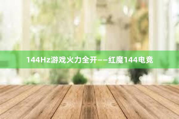 144Hz游戏火力全开——红魔144电竞