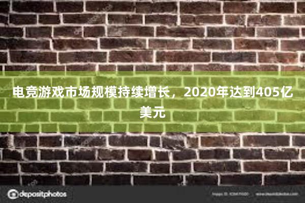 电竞游戏市场规模持续增长，2020年达到405亿美元